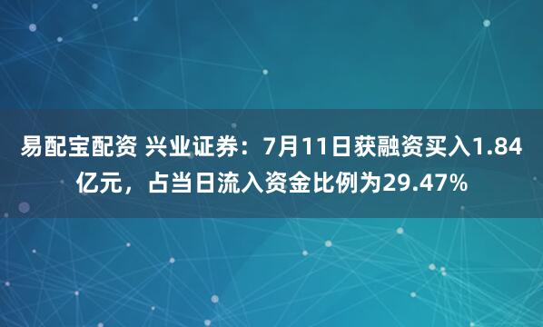 易配宝配资 兴业证券：7月11日获融资买入1.84亿元，占当日流入资金比例为29.47%